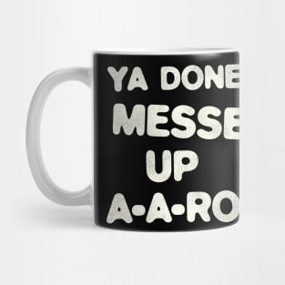 YA DONE MESSED UP A-A-RON! Mug